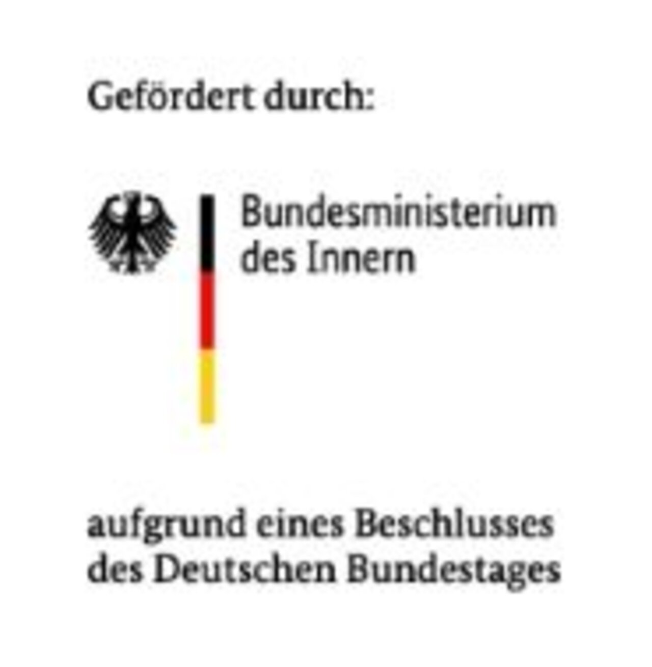 Das Bild zeigt die Bildwortmarke (Logo) des Bundesministerium des Innern (BMI): Gefördert durch: mit schwarzem Adler, schwarz-rot-goldenem Balken Bundesministerium des Innern und dem Zusatz "aufgrund eines Beschlusses des Deutschen Bundestages" auf weißem Hintergrund.
